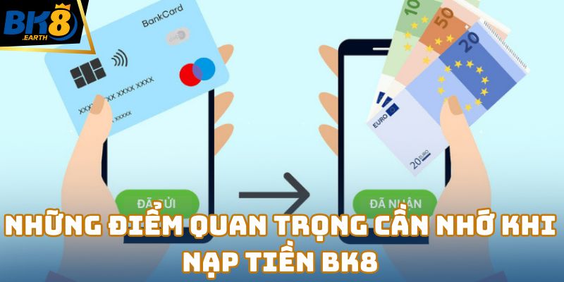 Những điểm quan trọng cần nhớ khi nạp tiền Bk8