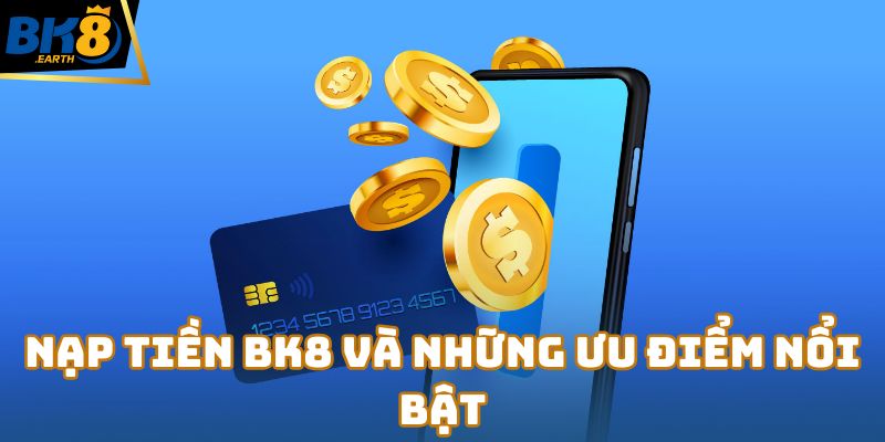 Nạp tiền Bk8 và những ưu điểm nổi bật