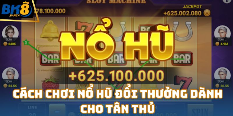 Nổ Hũ Đổi Thưởng – Điểm Đến Giải Trí Hàng Đầu Năm 2025 5 Cách chơi nổ hũ đổi thưởng dành cho tân thủ