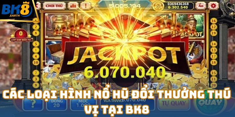 Nổ Hũ Đổi Thưởng – Điểm Đến Giải Trí Hàng Đầu Năm 2025 6 Các loại hình nổ hũ đổi thưởng thú vị tại Bk8