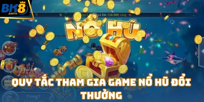 Nổ Hũ Đổi Thưởng – Điểm Đến Giải Trí Hàng Đầu Năm 2025 3 Quy tắc tham gia game nổ hũ đổi thưởng
