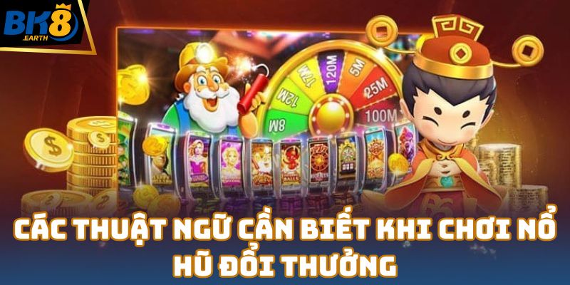 Nổ Hũ Đổi Thưởng – Điểm Đến Giải Trí Hàng Đầu Năm 2025 4 Các thuật ngữ cần biết khi chơi nổ hũ đổi thưởng