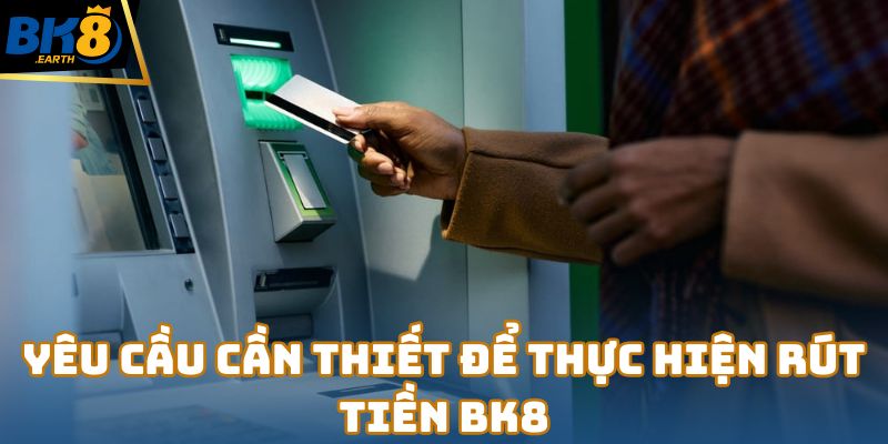 Rút Tiền Bk8 – Giao Dịch An Toàn Và Nhanh Chóng 1 Yêu cầu cần thiết để thực hiện rút tiền Bk8
