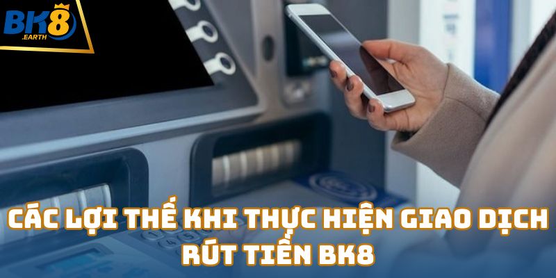 Rút Tiền Bk8 – Giao Dịch An Toàn Và Nhanh Chóng 2 Các lợi thế khi thực hiện giao dịch rút tiền BK8