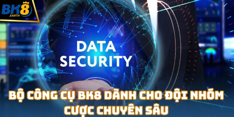 Bộ Công Cụ BK8 Dành Cho Đội Nhóm Cược Chuyên Sâu
