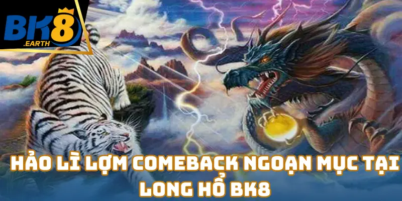 Hảo Lì Lợm comeback ngoạn mục tại Long Hổ BK8