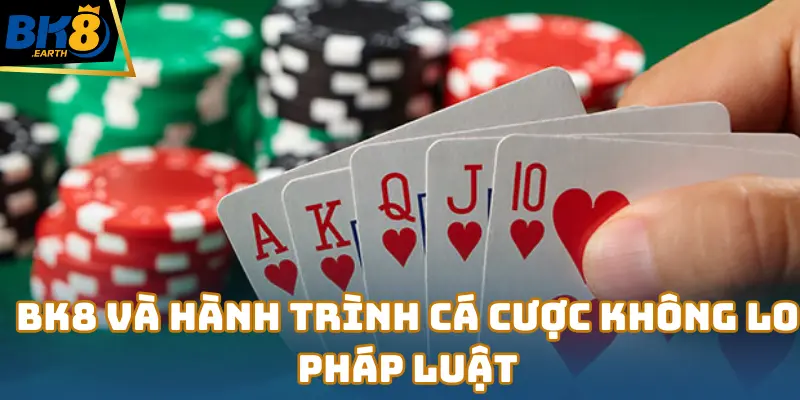 BK8 Và Hành Trình Cá Cược Không Lo Pháp Luật