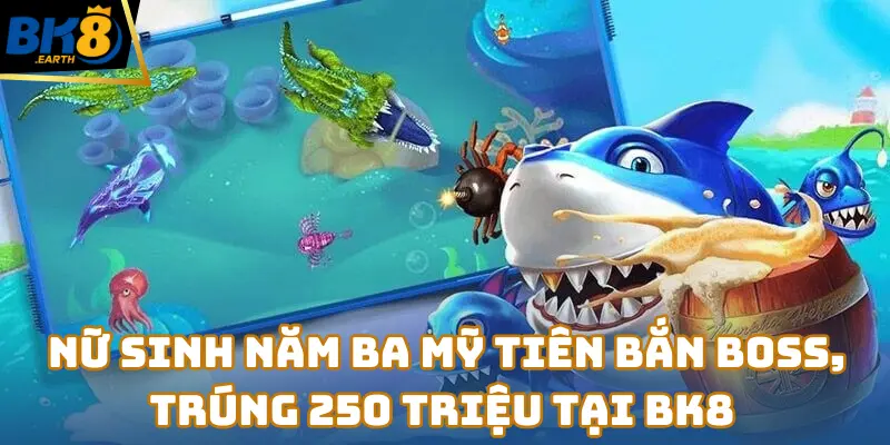 Nữ sinh năm ba Mỹ Tiên bắn boss, trúng 250 triệu tại BK8