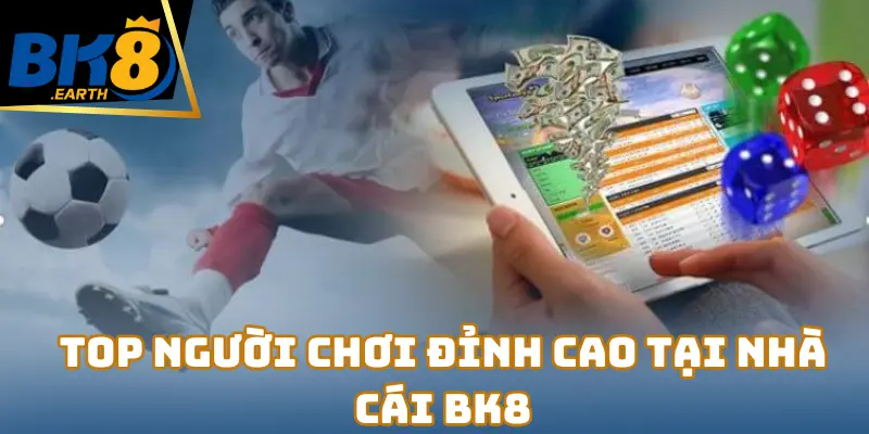 Top người chơi đỉnh cao tại nhà cái BK8
